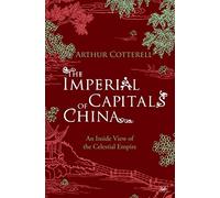 The Imperial Capitals of China: An Inside View of the Celestial Empire