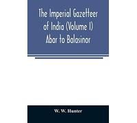 The Imperial Gazetteer Of India (Volume I) Abar To Balasinor