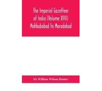 The Imperial Gazetteer Of India (Volume Xvii) Mahbubabad To Moradabad