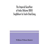 The Imperial Gazetteer Of India (Volume Xxiii) Singhbhum To Trashi-Chod-Zong