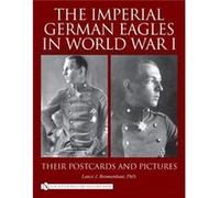 The Imperial German Eagles in World War I by Lance J. Bronnenkant Lance J. Bronnenkant (Auteur)