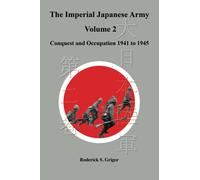 The Imperial Japanese Army Volume 2: Conquest and Occupation 1941 to 1945