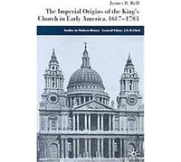The Imperial Origins of the King's Church in Early America, 1607-1783, Studies in Modern History (Palgrave (Firm)). James B. Bell (Auteur)