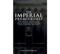The Imperial Premiership by Sam Goodman Sam Goodman (Auteur)