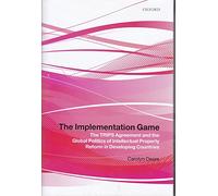 The Implementation Game: The TRIPS Agreement and the Global Politics of Intellectual Property Reform in Developing Countries