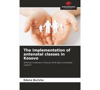 The implementation of antenatal classes in Kosovo: What do midwives in Kosovo think about antenatal classes?