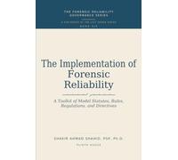 THE IMPLEMENTATION OF FORENSIC RELIABILITY: A Toolkit of Model Statutes, Rules, Regulations, and Directives