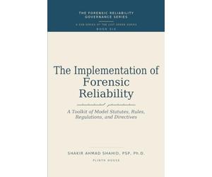 THE IMPLEMENTATION OF FORENSIC RELIABILITY: A Toolkit of Model Statutes, Rules, Regulations, and Directives