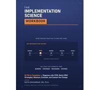 The Implementation Science Workbook: 52 Fill-In Templates - Diagnose with CFIR, Match ERIC Strategies, Measure, Evaluate, and Sustain the Change