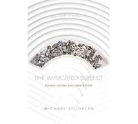 The Implicated Subject: Beyond Victims and Perpetrators