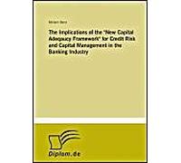 The Implications Of The "New Capital Adeqaucy Framework" For Credit Risk And Capital Management In The Banking Industry