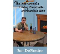 The Importance of a Round Folding Table…and Grandpa’s Wine Tales From Behind the Bakery Door, #7 - Joe DeRozier - Joe DeRozier - ebook (ePub) - Livre