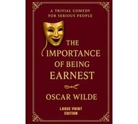The Importance of Being Earnest (Large Print Edition): A sharp and witty Victorian satire on identity class love and hypocrisy where every lie becomes ... in a world ruled by appearances and elegance