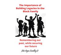 The Importance Of Building Legacies In The Black Family: Remembering Our Past, While Securing Our Future