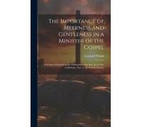 The Importance Of Meekness And Gentleness In A Minister Of The Gospel: A Sermon Delivered At The Ordination Of The Rev. Jacob Ide, At Medway, Nov. 2,