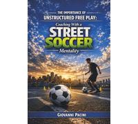 The Importance of Unstructured Free Play: Coaching with a Street Soccer Mentality