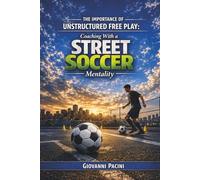 The Importance of Unstructured Free Play: Coaching with a Street Soccer Mentality