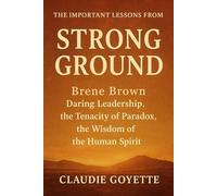The Important Lessons from Strong Ground: Brene Brown Daring Leadership, the Tenacity of Paradox, the Wisdom of the Human Spirit