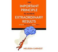 The Important Principle To Achieve Extraordinary Results: Go Beyond What You Think Is Possible - Book 2