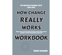 The Important Principles You’ll Learn from How Change Really Works: Simple science-based frameworks that help you lead change, improve alignment, and make transformation actually work