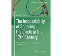 The Impossibility Of Squaring The Circle In The 17th Century - A Debate Among Gregory, Huygens And Leibniz