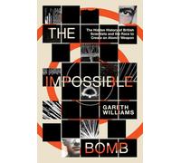 The Impossible Bomb: The Hidden History of British Scientists and the Race to Create an Atomic Weapon