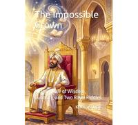 The Impossible Crown: A Clever Tale of Wisdom, Curiosity, and Two Royal Riddles