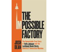 The Impossible Factory The Remarkable True Story of Kelly Johnson and the Lockheed Skunk Works, America's Innovation Machine - Josh Dean - Dutton - ebook (ePub) - Livre