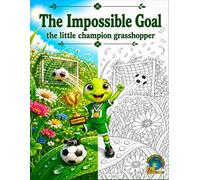 The Impossible Goal: The Little Champion Grasshopper: An Inspirational Soccer Story and Coloring Book for Kids About Courage, Teamwork, and Never Giving Up