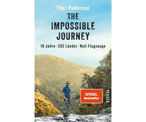 The Impossible Journey: 10 Jahre. 203 Länder. Null Flugzeuge | Deutsche Ausgabe der abenteuerlichen Weltreise: Ein Mann, eine Dekade und alle Länder der Welt