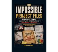 The Impossible Project Files: 10 Project Crises. Incomplete Information. You Make the Call.