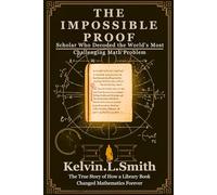 THE IMPOSSIBLE PROOF Scholar Who Decoded the World's Most Challenging Math Problem: The True Story of How a Library Book Changed Mathematics Forever