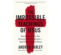 The Impossible Teachings of Jesus: You Can't Obey the Sermon on the Mount - And That's Good News