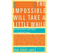 The Impossible Will Take a Little While Perseverance and Hope in Troubled Times - Paul Rogat Loeb - Basic Books - ebook (ePub) - Livre