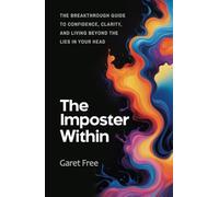 The Imposter Within: The Breakthrough Guide to Confidence, Clarity, and Living Beyond the Lies in Your Head
