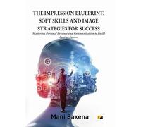 THE IMPRESSION BLUEPRINT: SOFT SKILLS AND IMAGE STRATEGIES FOR SUCCESS