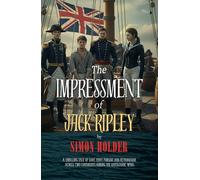THE IMPRESSMENT OF JACK RIPLEY: A Thrilling Tale of Love, Envy, Pursuit and Retribution Across Two Continents During the Napoleonic Wars