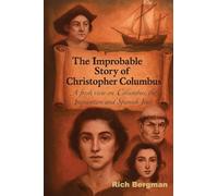 The Improbable Story of Christopher Columbus: A Fresh View on Columbus, the Inquisition, and Spanish Jews