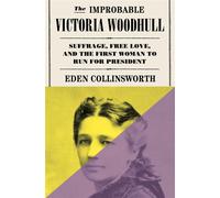 The Improbable Victoria Woodhull Suffrage, Free Love, and the First Woman to Run for President - Eden Collinsworth - Doubleday - ebook (ePub) - Livre