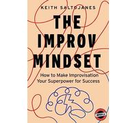 The Improv Mindset: How to Make Improvisation Your Superpower for Success
