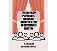 The Improv Playbook: Engaging Activities For Spontaneous Theatre