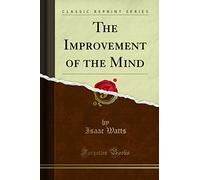 The Improvement of the Mind (Classic Reprint)