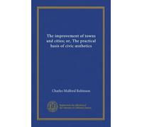 The improvement of towns and cities; or, The practical basis of civic oesthetics