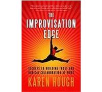 The Improvisation Edge: Secrets to Building Trust and Radical Collaboration at Work Hough, Karen (Auteur)