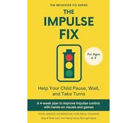 The Impulse Fix (4-9 Years) Help Your Child Pause, Wait, and Take Turns: A 4-week plan to improve impulse control with hands-on visuals and games
