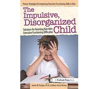 L'enfant impulsif et désorganisé – Solutions pour parents d'enfants ayant des difficultés exécutives