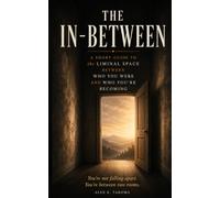 THE IN-BETWEEN: A Short Guide to the Liminal Space Between Who You Were and Who You’re Becoming