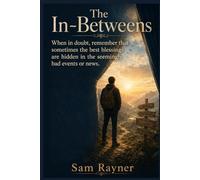 The ‘IN-BETWEENS’: When in doubt, remember that sometimes the best blessings are hidden in the seemingly bad events or news.