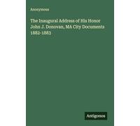 The Inaugural Address of His Honor John J. Donovan, MA City Documents 1882-1883