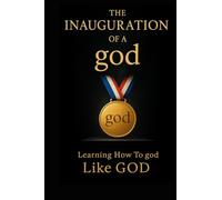 The Inauguration Of A god: Awakening Divine Identity, Kingdom Authority, and Purpose Through Christ